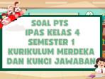 40 Contoh Soal PTS IPAS Kelas 4 Semester 1 Kurikulum Merdeka, Lengkap dengan Kunci Jawaban