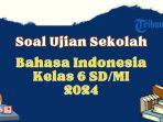 50-soal-ujian-sekolah-bahasa-indonesia-kelas-6-sd-2024-dan-kunci-jawabannya.jpg
