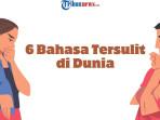 6 Bahasa Tersulit di Dunia: dari Aksara Rumit hingga Tata Bahasa Super Kompleks