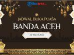 BUKA-PUASA-ACEH-Grafis-jadwal-buka-puasa-Kota-Banda-Aceh-pada-Kamis20-Maret-2025.jpg