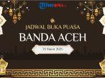 BUKA-PUASA-ACEH-Grafis-jadwal-buka-puasa-Kota-Banda-Aceh-pada-Selasa25-Maret-2025.jpg