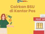 Cara-Cairkan-BSU-2025-di-Kantor-Pos-Terdekat-Mulai-3-Juli-Ini-Syarat-dan-Langkahnya.jpg