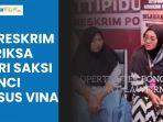 Video Sempat Bantah Ada Pembunuhan, Istri Saksi Kunci Kasus Vina Cirebon Diperiksa Bareskrim Polri