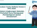 Jawaban-Cerita-Refleksi-Modul-2-PPG-2025-Perlukah-Guru-Menguasai-Pembelajaran-Sosial-Emosional.jpg