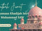 Khutbah Jumat, 12 September 2025: Keutamaan Khadijah Istri Nabi Muhammad SAW