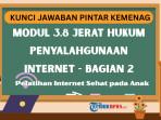 Kunci Jawaban Modul 3.8 Jerat Hukum Penyalahgunaan Internet - Bagian 2, Pelatihan PINTAR Kemenag