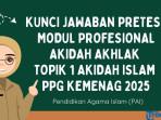 Kunci Jawaban Pretest Modul Profesional Akidah Akhlak Topik 1 Akidah Islam, PPG Kemenag 2025