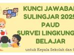 Kunci Jawaban Sulingjar 2025 PAUD untuk Kepsek dan Guru, Lengkap 151 Soal Survei Lingkungan Belajar