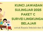 Kunci Jawaban Sulingjar 2025 Paket C untuk Kepsek dan Guru, Ada 109 Soal Survei Lingkungan Belajar