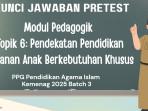Kunci Jawaban Pretest Modul Pedagogik Topik 6:Pendekatan Pendidikan Layanan Anak Berkebutuhan Khusus