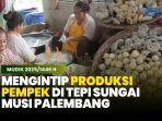 VIDEO Mengintip Produksi Pempek Koyek di Tepi Sungai Musi, Kuliner yang Selalu Diburu Jelang Lebaran