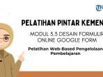 Kunci Jawaban Modul 3.3 Desain Formulir Online Google Form, Pelatihan Web-Based di PINTAR Kemenag