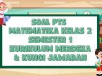 45 Soal PTS Matematika Kelas 2 Semester 1 Kurikulum Merdeka dan Kunci Jawaban STS, UTS