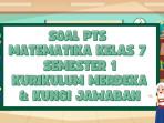 50 Soal PTS Matematika Kelas 7 Semester 1 Kurikulum Merdeka dan Kunci Jawaban STS UTS