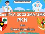 55 Soal TKA PKN SMA 2025 dan Kunci Jawaban Tes Kemampuan Akademik Mapel Pilihan Kelas 12