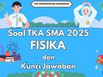 30 Soal TKA SMA Fisika 2025 dan Kunci Jawaban Tes Kemampuan Akademik Mapel Pilihan
