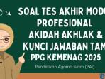 50 Soal Tes Akhir Modul Profesional Akidah Akhlak dan Kunci Jawaban TAM PPG Kemenag 2025