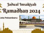 Jadwal Imsakiyah Ramadhan 2024 Pekanbaru Lengkap Selama Satu Bulan Penuh 1445 H