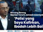 kisah-tobatnya-eks-komandan-ji-dapat-hidayah-lihat-polisi-yang-dianggapnya-kafir-salat-tepat-waktu.jpg