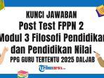 kunci-jawaban-Post-Test-FPPN-2-Modul-3-Filosofi-Pendidikan-dan-Pendidikan-Nilai-PPG-2025.jpg