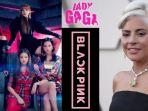 lady-gaga-konfirmasi-akan-kolaborasi-dengan-blackpink.jpg