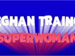 lagu-superwoman-dinyanyikan-oleh-meghan-trainor-berikut-lirik-dan-terjemahannya.jpg