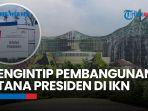 VIDEO Mengintip Pembangunan Istana Presiden di Ibu Kota Nusantara