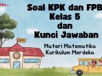 50 Soal KPK dan FPB Kelas 5 dan Kunci Jawabannya, Materi Matematika Kurikulum Merdeka