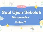 soal-ujian-sekolah-matematika-kelas-9.jpg