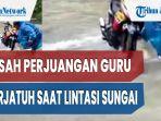 video-guru-honorer-jatuh-dalam-derasnya-arus-sungai-tetap-hadiri-rapat-pgri-meski-basah-kuyup.jpg