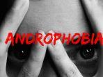 Androphobia (Fobia Laki-laki - Ketakutan Kepada Pria)