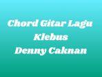 Chord Gitar Klebus - Denny Caknan: Wis Dalane Dadi Pelarian Dinggo Sliramu Sing Lagi Butuh Hiburan