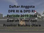 daftar-anggota-dpr-ri-dpd-ri-daerah-pemilihan-maluku-utara-periode-2019-2024.jpg