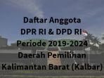 daftar-anggota-dpr-ri-dpd-ri-daerah-pemilihan-provinsi-kalimantan-barat-periode-2019-2024.jpg