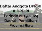 daftar-anggota-dpr-ri-dpd-ri-daerah-pemilihan-provinsi-riau-periode-2019-2024.jpg