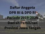 daftar-anggota-dpr-ri-dpd-ri-dapil-provinsi-jawa-tengah-jateng-periode-2019-2024.jpg