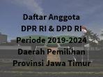 daftar-anggota-dpr-ri-dpd-ri-dapil-provinsi-jawa-timur-jatim-periode-2019-2024.jpg