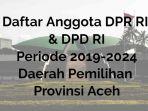daftar-anggota-dpr-ri-dpd-ri-periode-2019-2024-daerah-pemilihan-provinsi-aceh.jpg